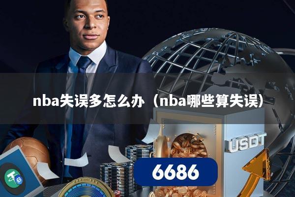 nba失误多怎么办（nba哪些算失误）