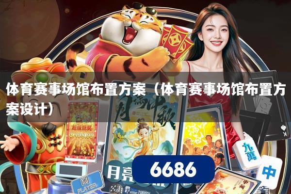 体育赛事场馆布置方案（体育赛事场馆布置方案设计）