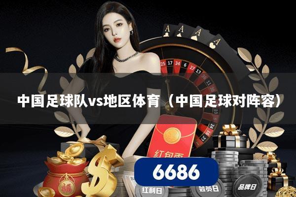 中国足球队vs地区体育（中国足球对阵容）