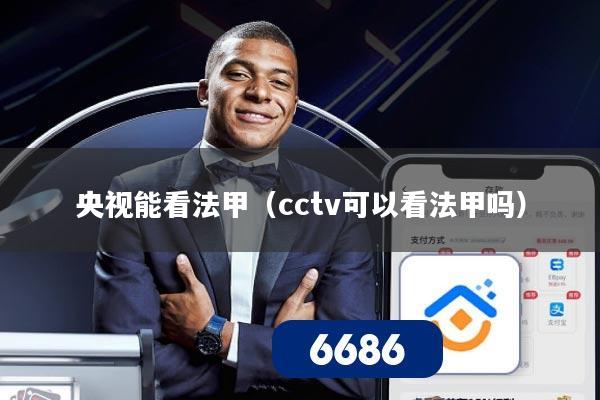 央视能看法甲（cctv可以看法甲吗）