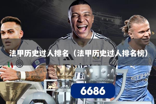 法甲历史过人排名(法甲历史过人排名榜)