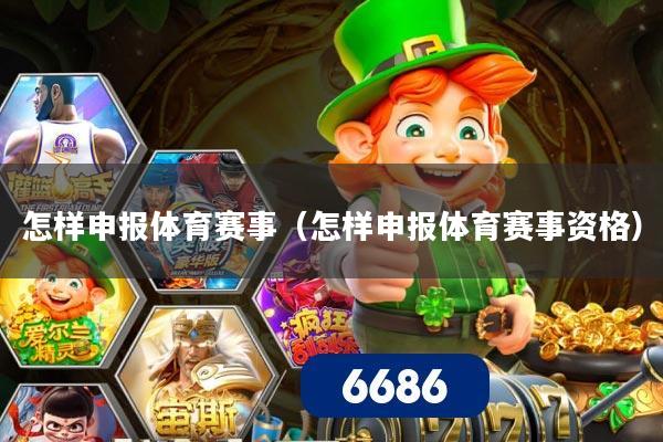 怎样申报体育赛事(怎样申报体育赛事资格)